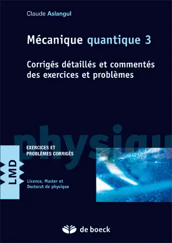 Mécanique quantique. Vol. 3. Corrigés détaillés et commentés des exercices et problèmes