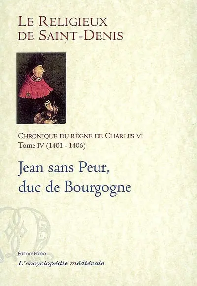 Chronique du règne de Charles VI : 1380-1422. Vol. 4. 1401-1406 : Jean sans Peur, duc de Bourgogne