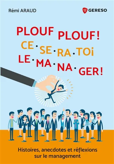 Plouf plouf ! : ce sera toi le manager ! : histoires, anecdotes et réflexions sur le management