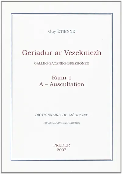 Geriadur ar vezekniezh : galleg-saozneg-brezhoneg. Vol. 1. A-Auscultation. Dictionnaire de médecine : français-anglais-breton. Vol. 1. A-Auscultation