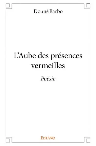 L'aube des présences vermeilles : Poésie