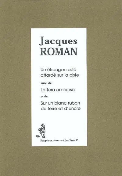 Un étranger resté attardé sur la piste. Lettera amorosa. Sur un blanc ruban de terre et d'encre