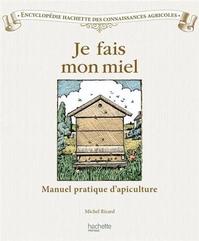 Je fais mon miel : manuel pratique d'apiculture