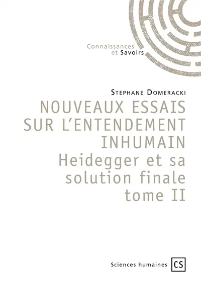 Nouveaux essais sur l'entendement inhumain heidegger et sa solution finale tome ii