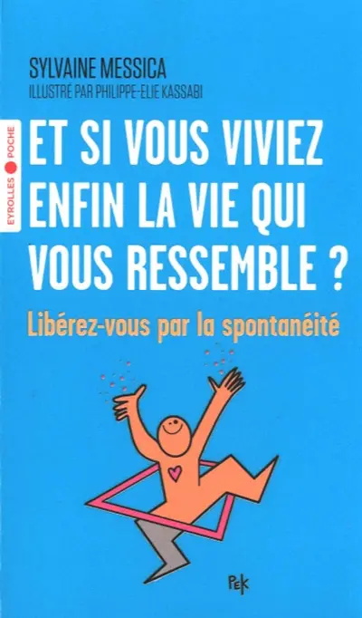 Et si vous viviez enfin la vie qui vous ressemble ? : libérez-vous par la spontanéité