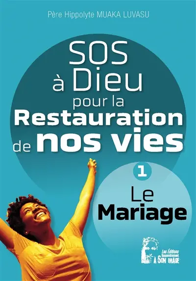 SOS à Dieu pour la restauration de nos vies. Vol. 1. Le mariage