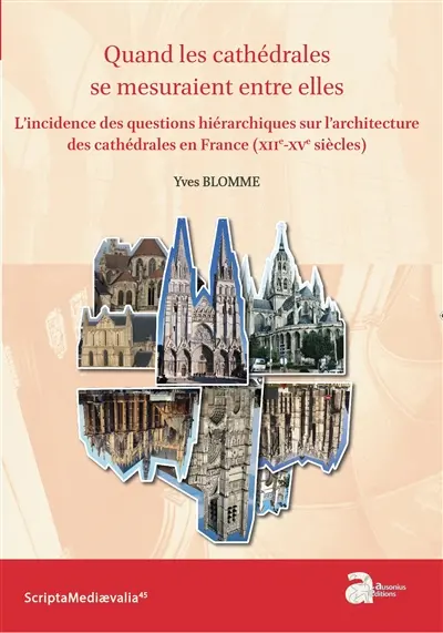 Quand les cathédrales se mesuraient entre elles : l'incidence des questions hiérarchiques sur l'architecture des cathédrales en France (XIIe-XVe siècles)