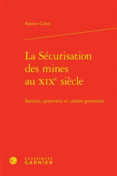La sécurisation des mines au XIXe siècle : savoirs, pouvoirs et contre-pouvoirs