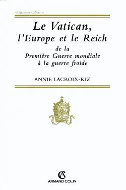 Le Vatican, l'Europe et le Reich, de la Première Guerre mondiale à la guerre froide