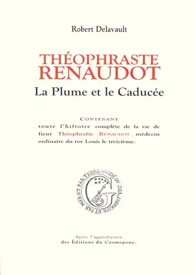 Théophraste Renaudot : la plume et le caducée : contenant toute l'histoire complète de la vie de sieur Théophraste Renaudot...
