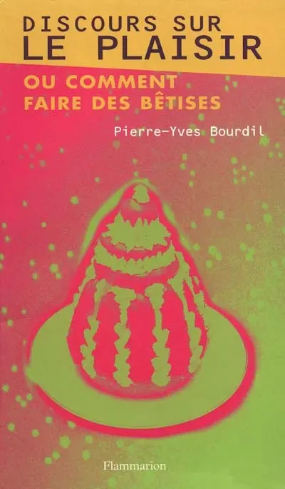 Discours sur le plaisir ou Comment faire des bêtises