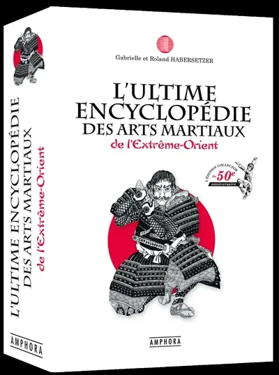L'ultime encyclopédie des arts martiaux de l'Extrême-Orient : technique, historique, biographique et culturelle
