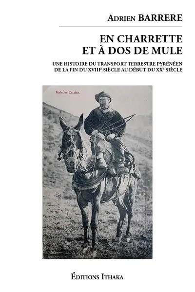 En charrette et à dos de mule : une histoire du transport terrestre pyrénéen de la fin du XVIIIe siècle au début du XXe siècle
