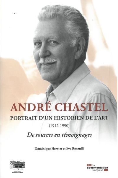 André Chastel : portrait d'un historien de l'art (1912-1990) : de sources en témoignages