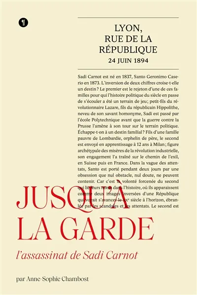 Jusqu'à la garde : Lyon, rue de la République, 24 juin 1894 : l'assassinat de Sadi Carnot
