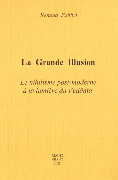La grande illusion : le nihilisme post-moderne à la lumière du Vedânta