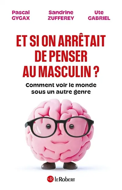 Et si on arrêtait de penser au masculin ? : comment voir le monde sous un autre genre
