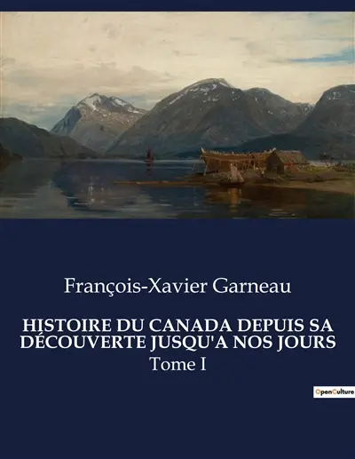 HISTOIRE DU CANADA DEPUIS SA DECOUVERTE JUSQU'A NOS JOURS : Les racines d'une nation entre conquêtes et coexistence