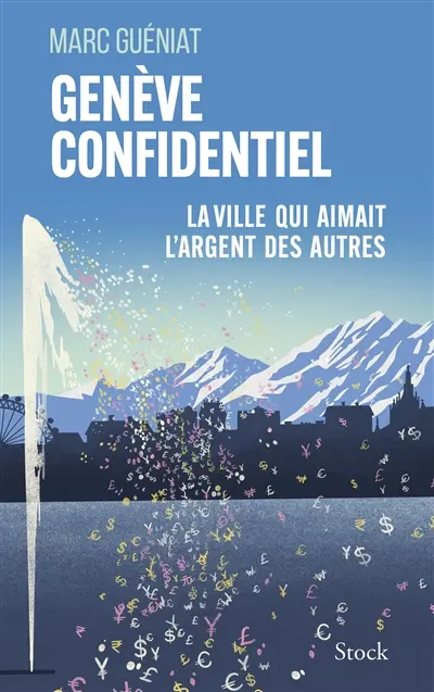 Genève confidentiel : la ville qui aimait l'argent des autres