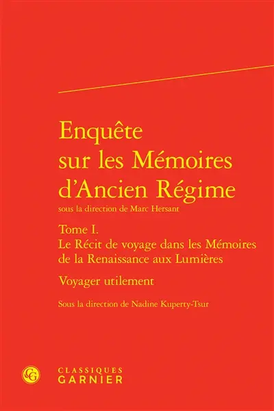 Enquête sur les mémoires d'Ancien Régime. Vol. 1. Le récit de voyage dans les mémoires de la Renaissance aux Lumières : voyager utilement