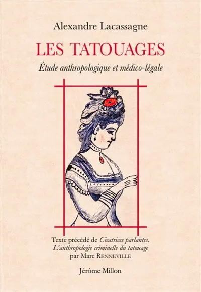 Les tatouages : étude anthropologique et médico-légale : 1881. Cicatrices parlantes : l'anthropologie criminelle du tatouage