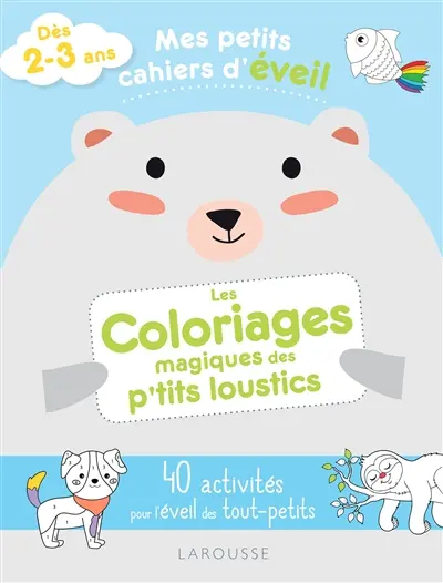Les coloriages magiques des p'tits loustics : 40 activités pour l'éveil des tout-petits : dès 2-3 ans
