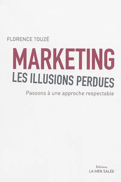 Marketing, les illusions perdues : passons à une approche respectable