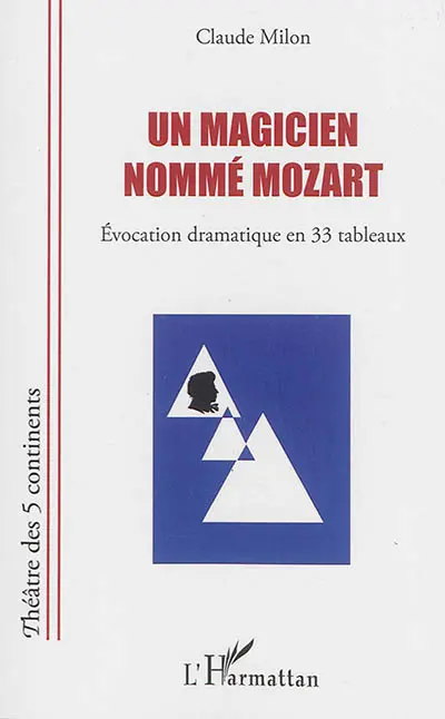Un magicien nommé Mozart : évocation dramatique en 33 tableaux