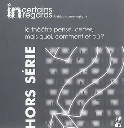 Incertains regards : cahiers dramaturgiques, hors série, n° 1. Le théâtre pense, certes, mais quoi, comment et où ?