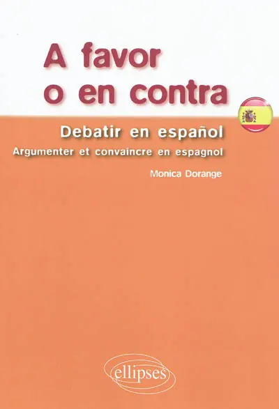A favor o en contra : debatir en espanol. Argumenter et convaincre en espagnol