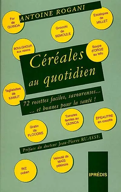 Céréales au quotidien : 72 recettes faciles, savoureuses... et bonnes pour la santé !