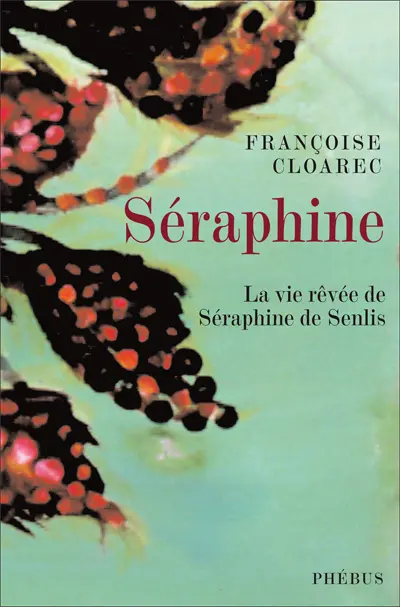 Séraphine : la vie rêvée de Séraphine de Senlis