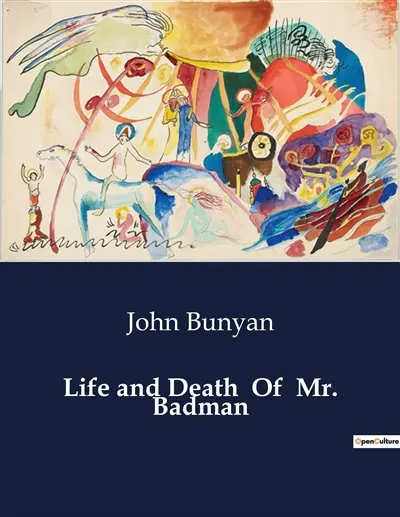 Life and Death Of Mr. Badman : The Life and Moral Decline of Mr. Badman : A Cautionary Tale