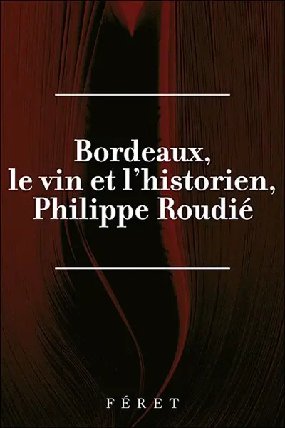 Philippe Roudié : Bordeaux, le vin et l'historien