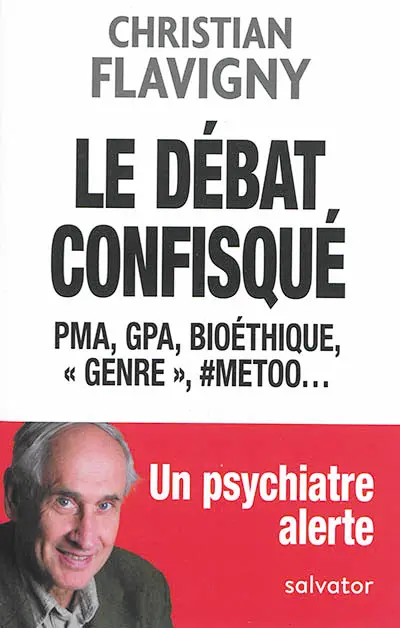 Le débat confisqué : PMA, GPA, bioéthique, "genre", #metoo... : un psychiatre alerte