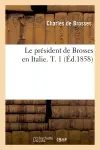 Le président de Brosses en Italie. T. 1 (Ed.1858)