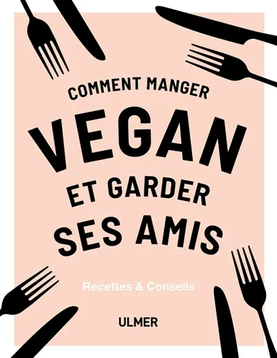 Comment manger végan et garder ses amis : recettes & conseils