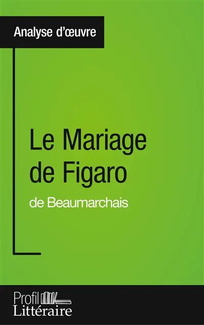 Analyse d'oeuvre : Le Mariage de Figaro de Beaumarchais : Approfondissez votre lecture des romans classiques et modernes avec Profil-Litteraire.fr