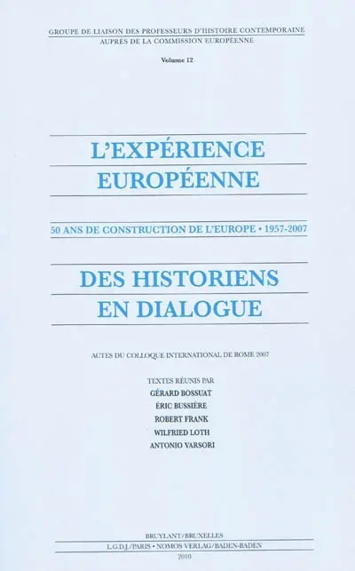 L'expérience européenne, 50 ans de construction de l'Europe 1957-2007 : des historiens en dialogue : actes du colloque international de Rome 2007
