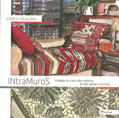 Intramuros : voyages au coeur des maisons et des ateliers d'artiste