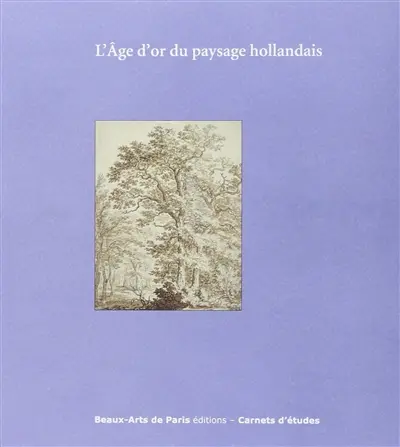 L'âge d'or du paysage hollandais : Cabinet des dessins Jean Bonna, Beaux-arts de Paris, 10 octobre 2014-16 janvier 2015