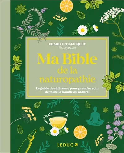 Ma bible de la naturopathie : le guide de référence pour prendre soin de toute la famille au naturel