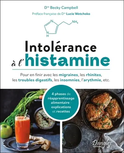 Intolérance à l'histamine : pour en finir avec les migraines, les rhinites, les troubles digestifs, les insomnies, l'arythmie, etc. : 4 phases de réapprentissage alimentaire, explications et recettes