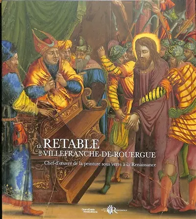 Le retable de Villefranche-de-Rouergue : chef-d'oeuvre de la peinture sous verre à la Renaissance