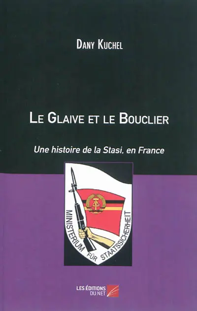 Le glaive et le bouclier : une histoire de la Stasi, en France : les services d'espionnage est-allemands dans la police française. Das Schwert und der Schild