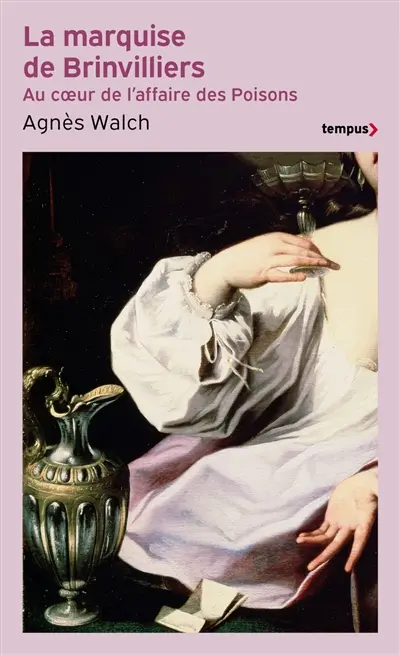 La marquise de Brinvilliers : au coeur de l'affaire des poisons