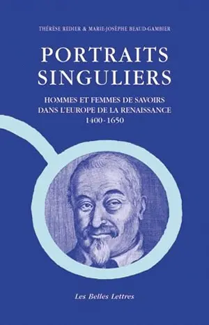 Portraits singuliers : hommes et femmes de savoirs dans l'Europe de la Renaissance, 1400-1650
