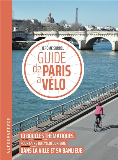 Guide de Paris à vélo : 10 boucles thématiques pour faire du cyclotourisme dans la ville et sa banlieue