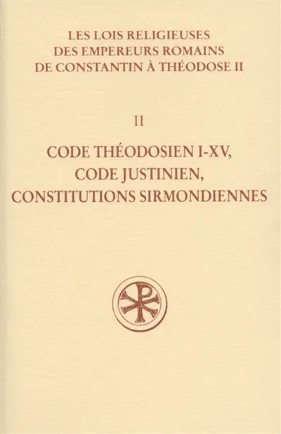Les lois religieuses des empereurs romains de Constantin à Théodose II (312-438). Vol. 2. Code théodosien I-XV, Code justinien, Constitutions sirmondiennes