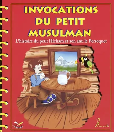 L'histoire du petit Hicham et son ami le Perroquet. Vol. 1. Invocations du petit musulman